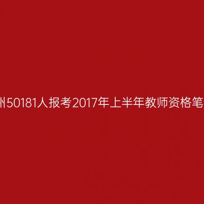 贵州50181人报考2017年上半年教师资格笔试