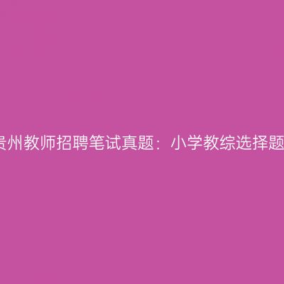 贵州教师招聘笔试真题：小学教综选择题