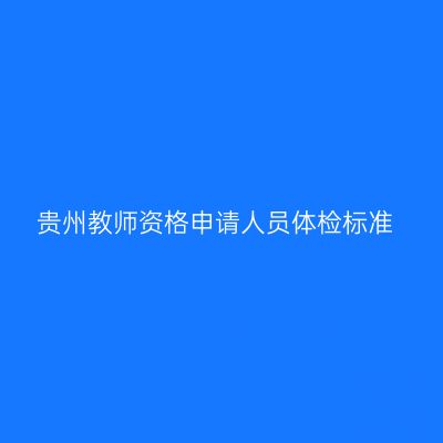 贵州教师资格申请人员体检标准