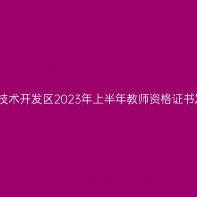 赣州经济技术开发区2023年上半年教师资格证书发放公告