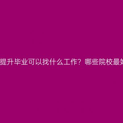 辽宁成人本科学历提升毕业可以找什么工作？哪些院校最好？怎么选更省事