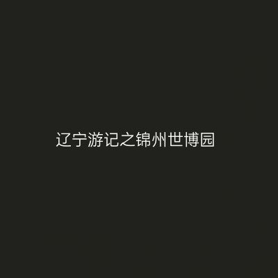 辽宁游记之锦州世博园