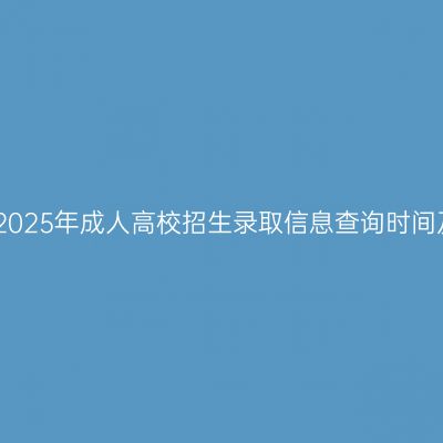辽宁省2025年成人高校招生录取信息查询时间及渠道