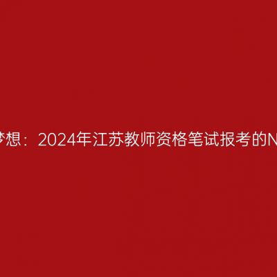 追求教育梦想：2024年江苏教师资格笔试报考的N个关键点