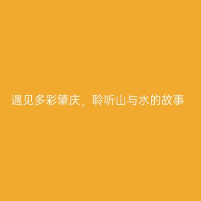 遇见多彩肇庆，聆听山与水的故事