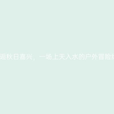 邂逅秋日嘉兴，一场上天入水的户外冒险纪