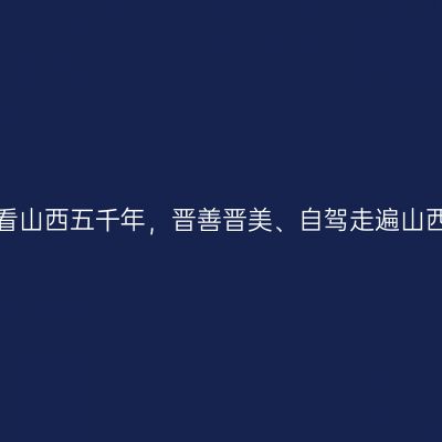 那一年，给我一个月的时间，看山西五千年，晋善晋美、自驾走遍山西：山西阳泉市之旅【第一站】