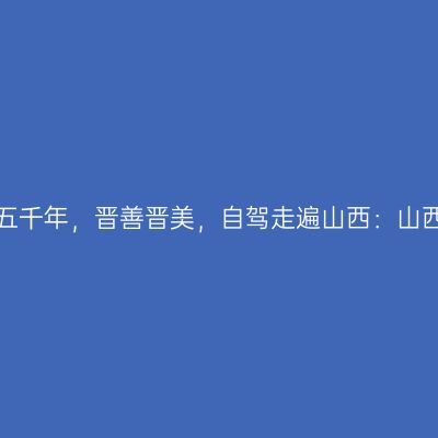 那一年，给我一个月的时间，看山西五千年，晋善晋美，自驾走遍山西：山西阳泉之旅，红岩岭，冠山【第二站】