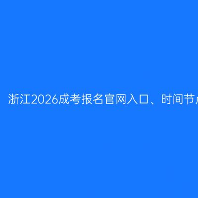 金华考生专属：浙江2026成考报名官网入口、时间节点与条件详解