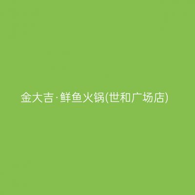金大吉·鲜鱼火锅(世和广场店)