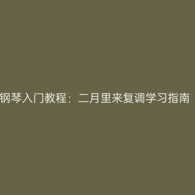 钢琴入门教程：二月里来复调学习指南