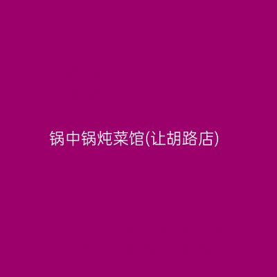 锅中锅炖菜馆(让胡路店)