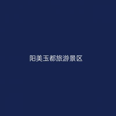 阳美玉都旅游景区