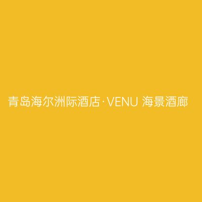 青岛海尔洲际酒店·VENU+海景酒廊