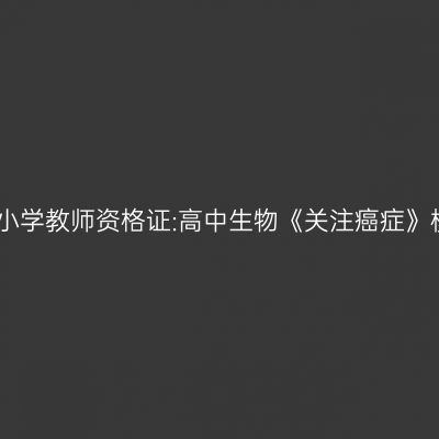 青海中小学教师资格证:高中生物《关注癌症》模拟题