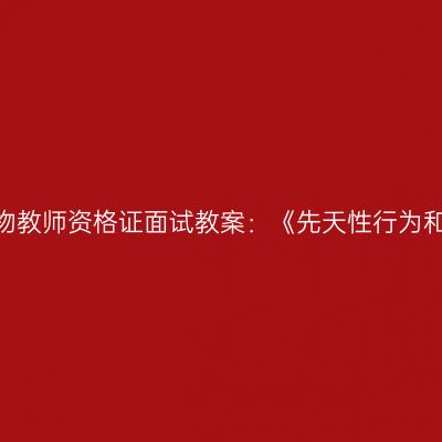 青海初中生物教师资格证面试教案：《先天性行为和学习行为》