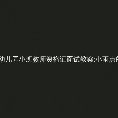 青海幼儿园小班教师资格证面试教案:小雨点的歌