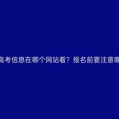 青海成人高考信息在哪个网站看？报名前要注意哪些事项？