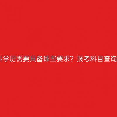 青海提升本科学历需要具备哪些要求？报考科目查询？条件详解