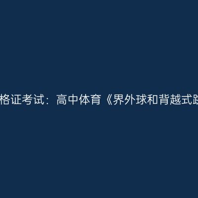 青海教师资格证考试：高中体育《界外球和背越式跳高》教案