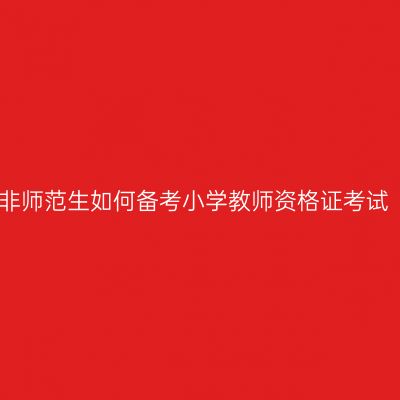 非师范生如何备考小学教师资格证考试