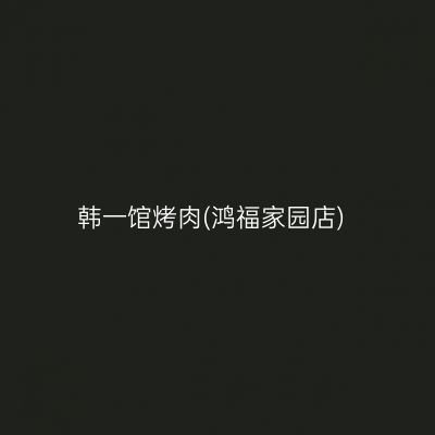 韩一馆烤肉(鸿福家园店)