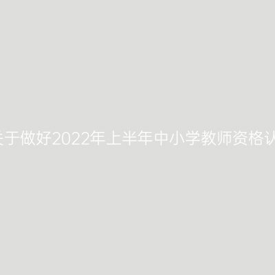 韶关市新丰县关于做好2022年上半年中小学教师资格认定工作的通知