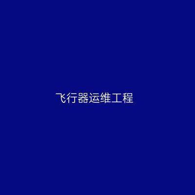 飞行器运维工程专业介绍_本科_工学