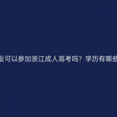 高中毕业可以参加浙江成人高考吗？学历有哪些作用？