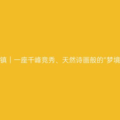 黄姚古镇｜一座千峰竞秀、天然诗画般的“梦境家园”