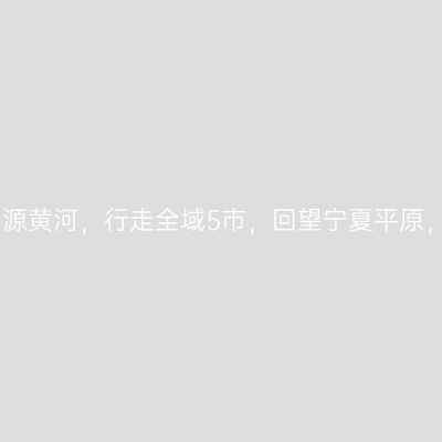 黄河馈赠-登上贺兰山和六盘山，溯源黄河，行走全域5市，回望宁夏平原，就会明白黄河为什么偏爱宁夏了。