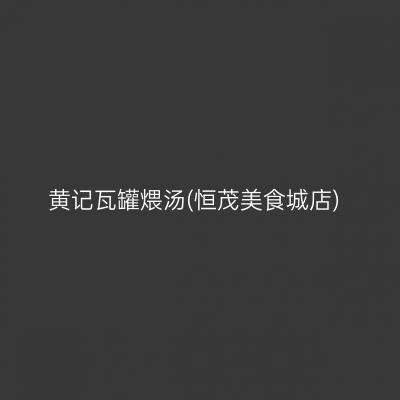 黄记瓦罐煨汤(恒茂美食城店)