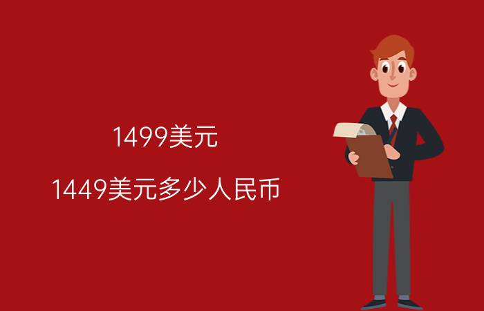 1499美元，1449美元多少人民币