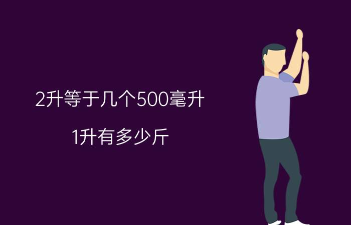 2升等于几个500毫升（1升有多少斤）