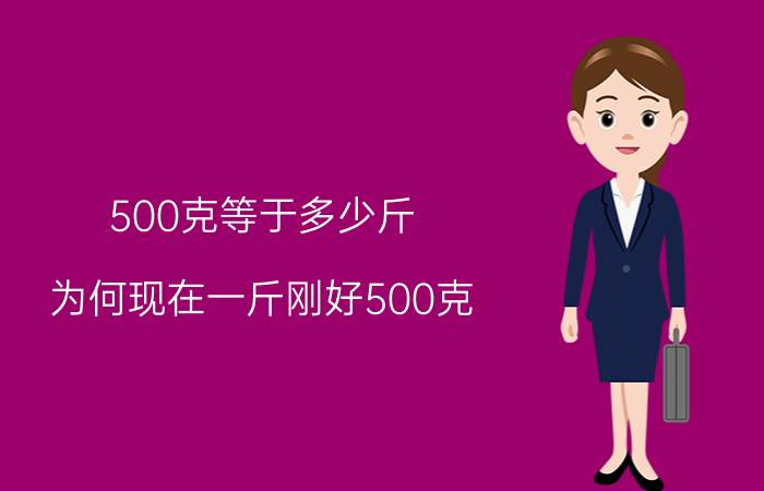 500克等于多少斤(为何现在一斤刚好500克？)