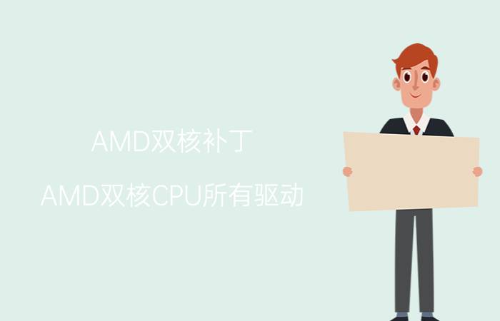 AMD双核补丁（AMD双核CPU所有驱动,补丁的下载和安装方法）