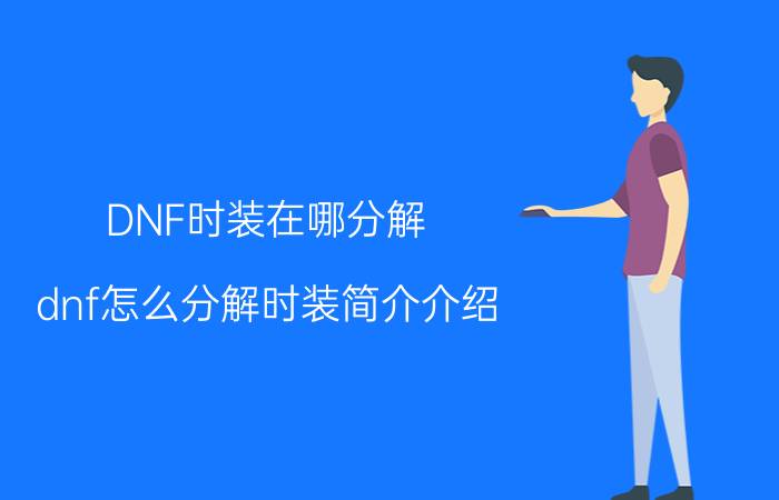 DNF时装在哪分解（dnf怎么分解时装简介介绍）