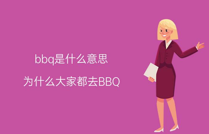 bbq是什么意思（为什么大家都去BBQ）