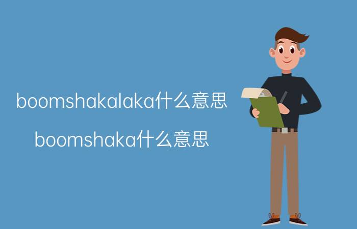 boomshakalaka什么意思(boomshaka什么意思)