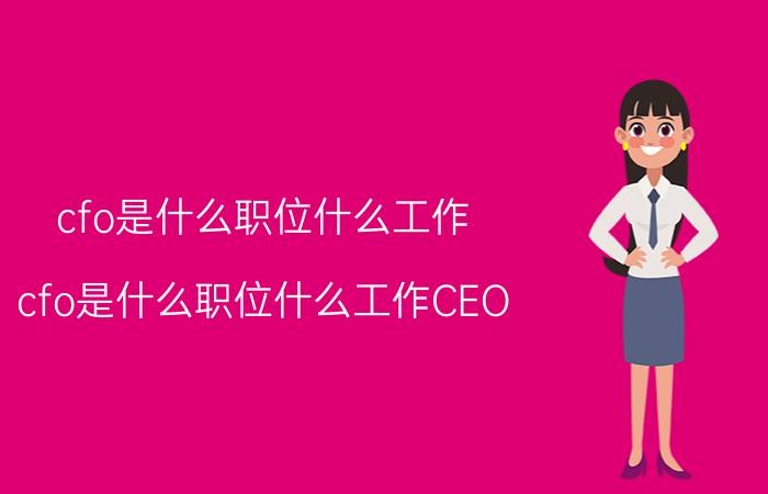 cfo是什么职位什么工作(cfo是什么职位什么工作CEO)