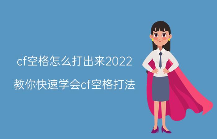 cf空格怎么打出来2022（教你快速学会cf空格打法）