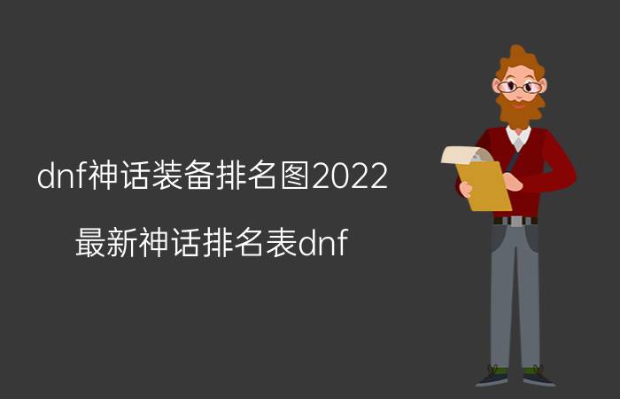 dnf神话装备排名图2022(最新神话排名表dnf)