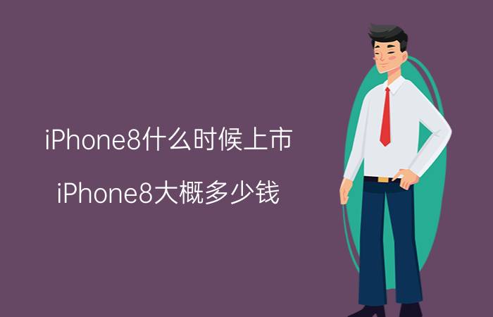 iPhone8什么时候上市？iPhone8大概多少钱？