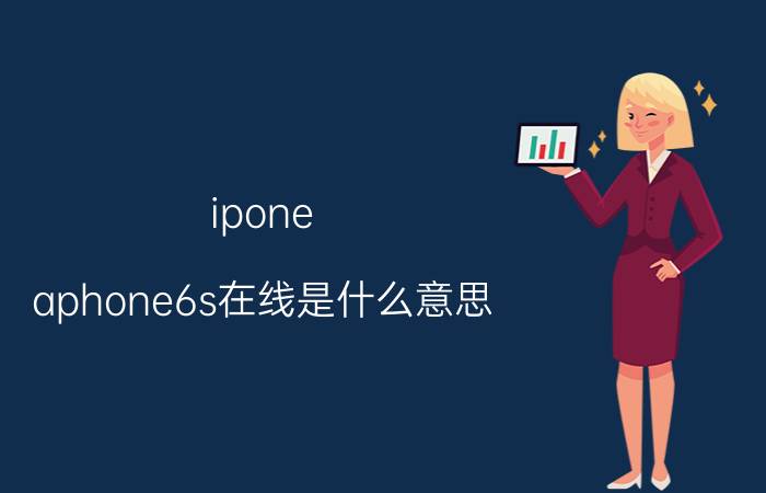 ipone（aphone6s在线是什么意思）