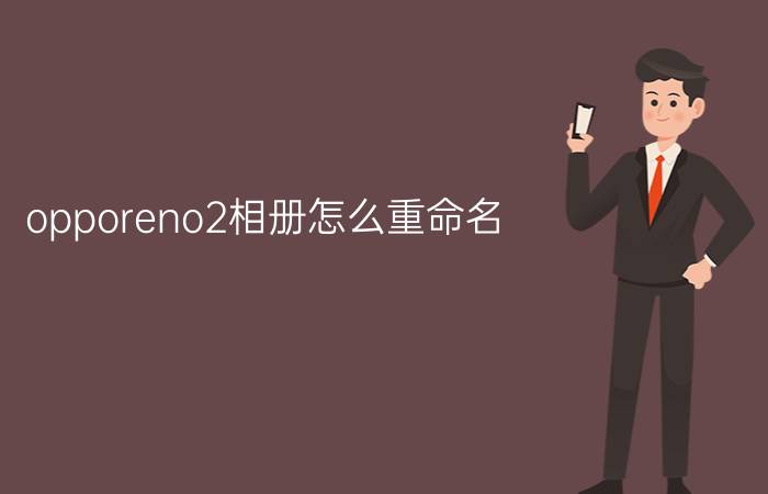 opporeno2相册怎么重命名