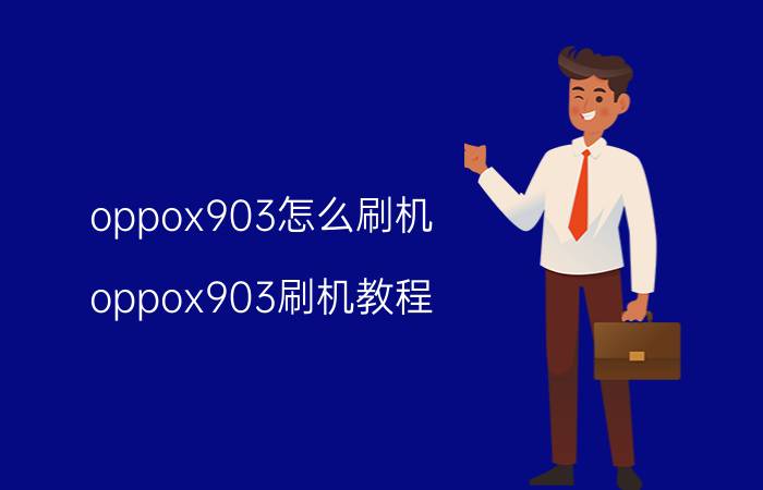 oppox903怎么刷机？oppox903刷机教程