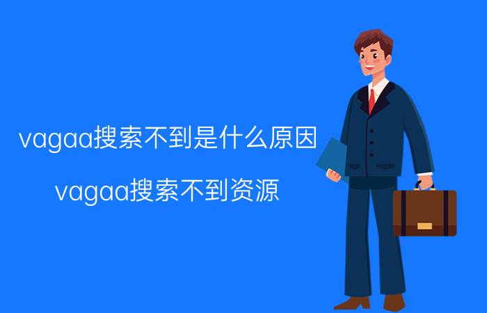 vagaa搜索不到是什么原因（vagaa搜索不到资源）