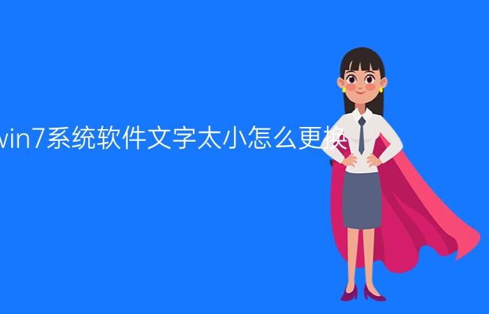 win7系统软件文字太小怎么更换