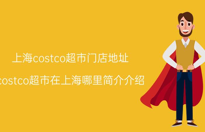 上海costco超市门店地址（costco超市在上海哪里简介介绍）