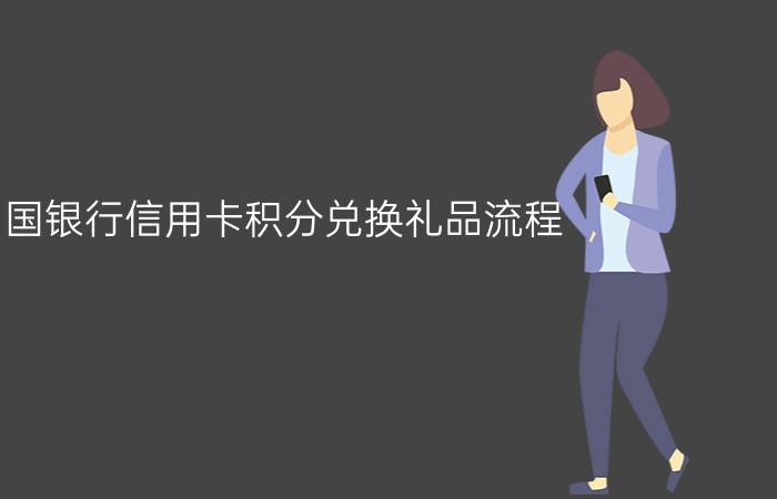 中国银行信用卡积分兑换礼品流程